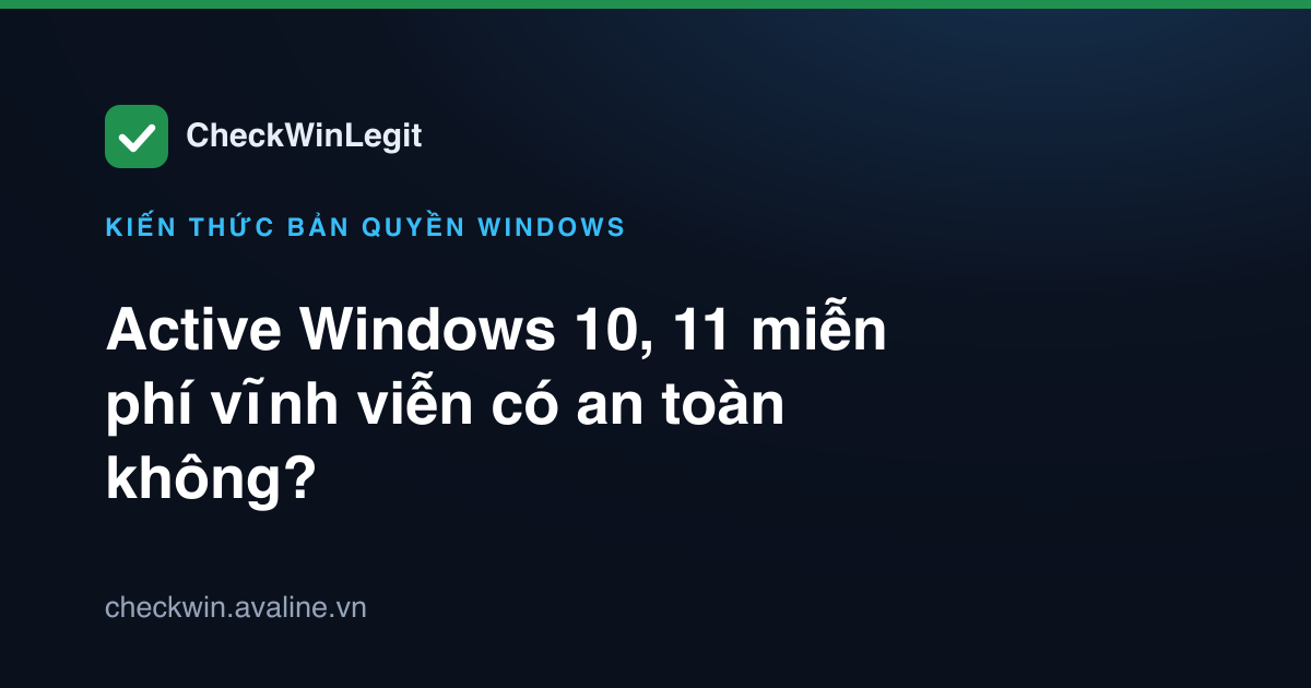 Active Windows 10, 11 miễn phí vĩnh viễn có an toàn không?