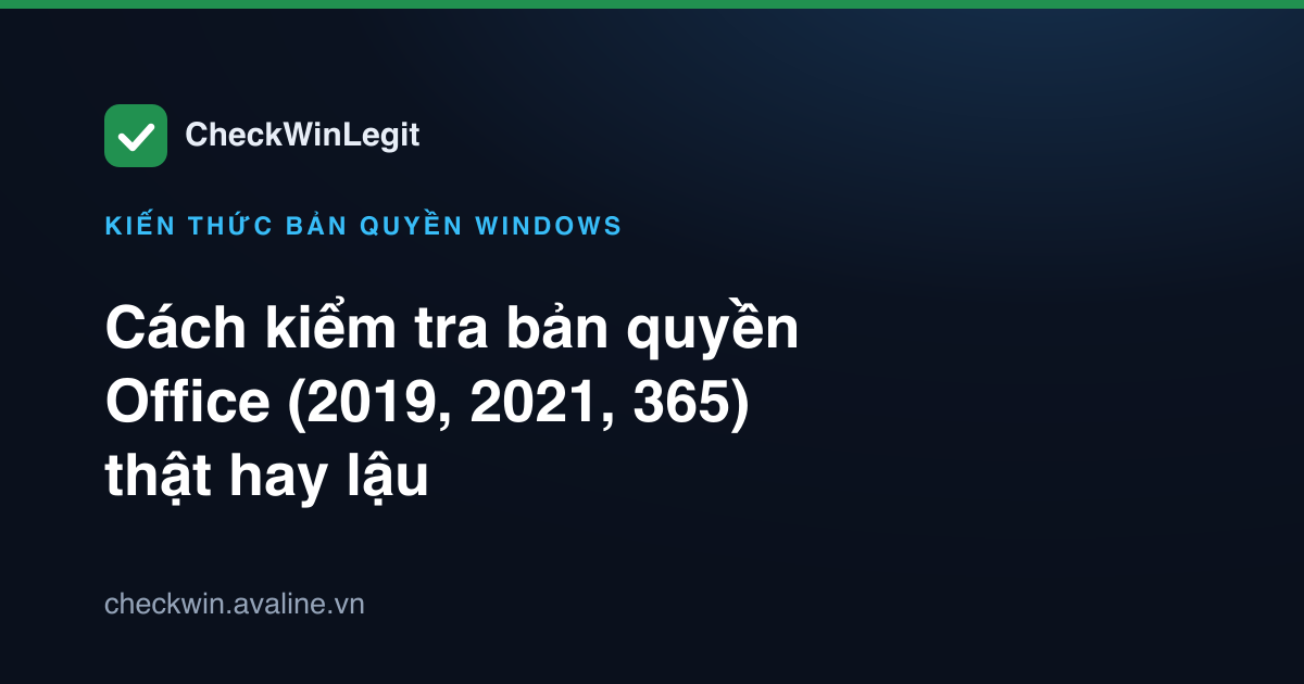 Cách kiểm tra bản quyền Office (2019, 2021, 365) thật hay lậu