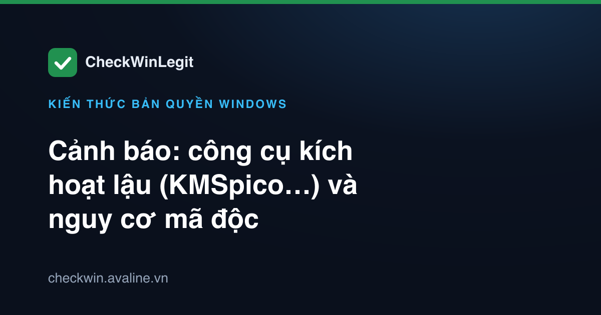 Cảnh báo: công cụ kích hoạt lậu (KMSpico…) và nguy cơ mã độc