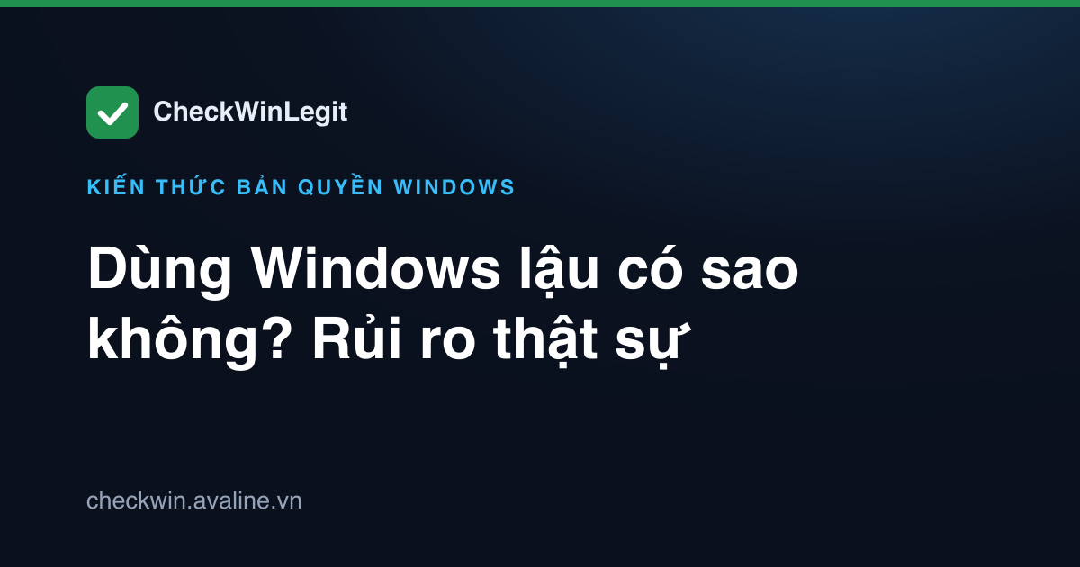 Dùng Windows lậu có sao không? Rủi ro thật sự