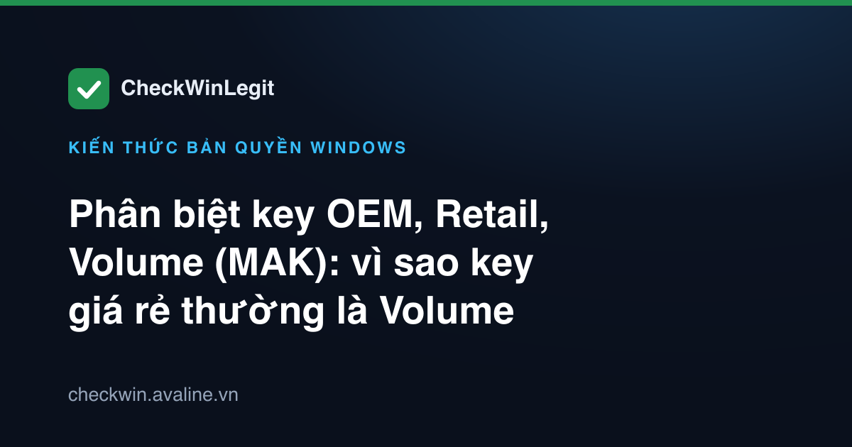 Phân biệt key OEM, Retail, Volume (MAK): vì sao key giá rẻ thường là Volume