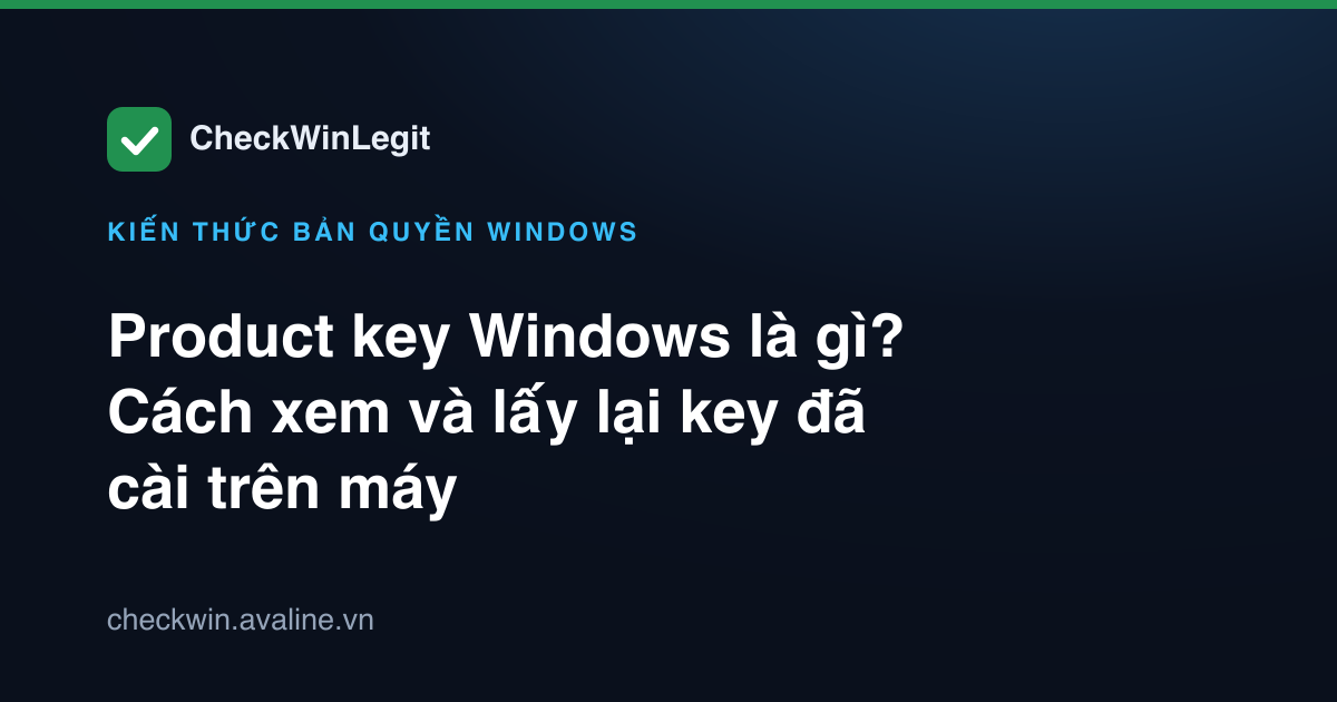 Product key Windows là gì? Cách xem và lấy lại key đã cài trên máy